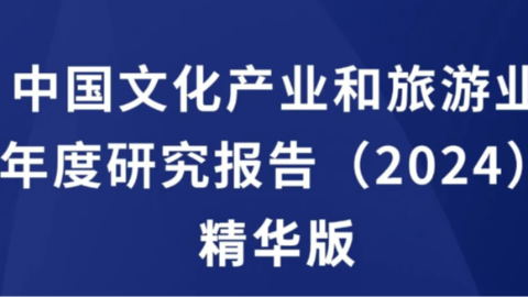 独家丨中国文化产业和旅游业年度研究报告（2024）精华版重磅首发