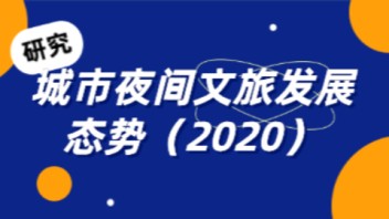 智库研究：<b>城市夜间文旅</b>发展态势（2020）
