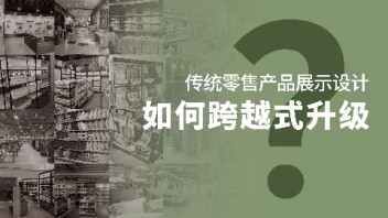 传统零售产品展示设计如何跨越式升级？