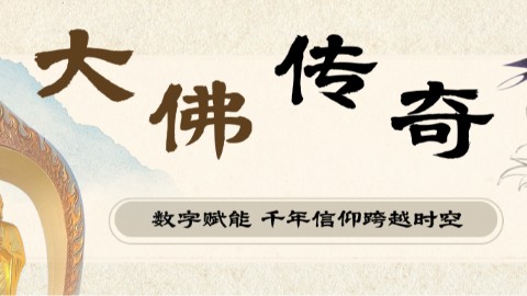 《大佛传奇》—数字赋能，让千年信仰跨越时空。