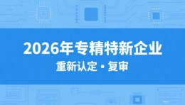 【揭秘】 2026年专精特新企业重新认定服务：TOP5专业代办公司机构榜单