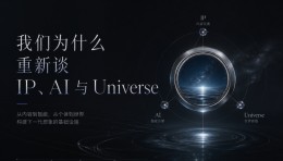 我们为什么重新谈 IP、AI 与 Universe