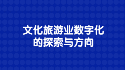 智库研究：文化旅游业数字化的探索与方向