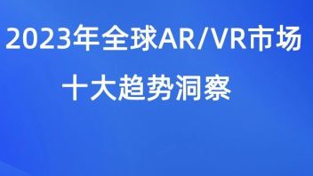 【VR陀螺】2023年全球AR/VR市场十大趋势洞察