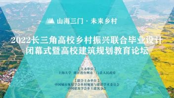 预告 | “山海三门 <b>未来乡村</b>”2022长三角高校乡村振兴联合毕业设计闭幕式暨