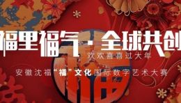 联盟动态 | 安徽沈福“福”文化国际数字艺术大赛来啦！