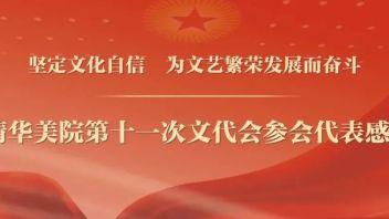 坚定文化自信  为文艺繁荣发展而奋斗｜清华美院第十一次<b>文代会</b>参会代表感言