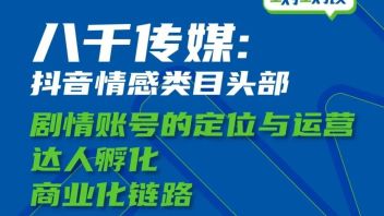 对谈预告|微短剧案例@八千传媒：抖音情感赛道头部，剧情账号的定位与运营、