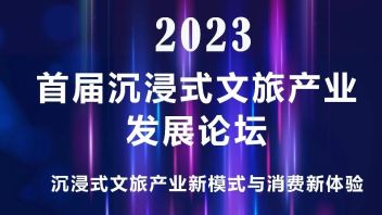 活动预告 | 2023首届沉浸式文旅产业发展论坛即将拉开帷幕