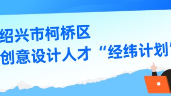 绍兴市柯桥区创意设计人才“<b>经纬计划</b>”（第五批）参评申报公告来啦