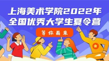 上海大学上海美术学院关于举办2022年全国优秀<b>大学生夏令营</b>的通知
