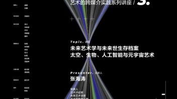 艺术的跨媒介实践系列讲座：【张海涛】<b>未来艺术学</b>与未来世生存档案——太空、
