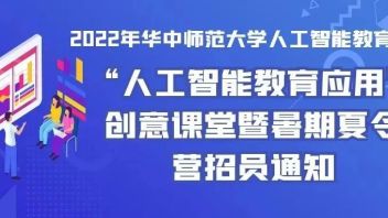 2022年<b>华中师范大学</b>人工智能教育学部“人工智能教育应用”创意课堂暨暑期