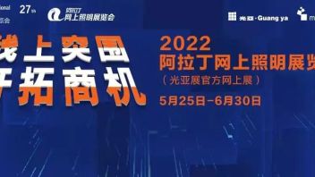 「线上突围，开拓商机」2022阿拉丁网上照明展览会（光亚展官方网上展）全新开启