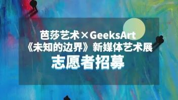 GA展讯 | 新媒体艺术展《未知的边界》<b>志愿者招募</b>！近距离策展的机会不容错过！